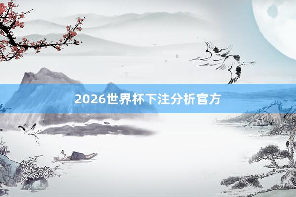 2026世界杯下注分析官方
