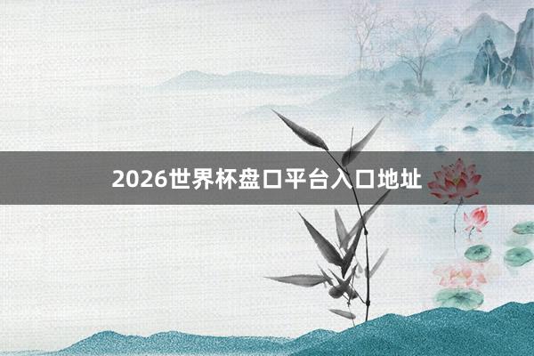 2026世界杯盘口平台入口地址