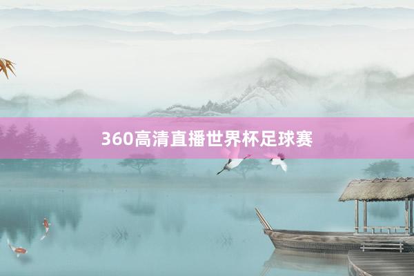360高清直播世界杯足球赛