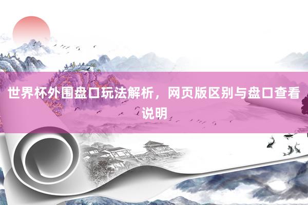 世界杯外围盘口玩法解析，网页版区别与盘口查看说明